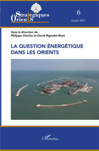 Orients stratégiques N° 6/2017 : La question énergétique dans les Orients - Charlez Philippe ; Rigoulet-Roze David