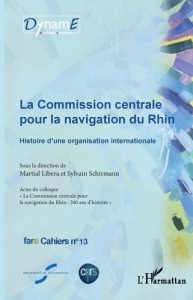 Cahiers de fare N° 13 : La commission centrale pour la navigation du Rhin. Actes du colloque "La Com - Libera Martial ; Schirmann Sylvain