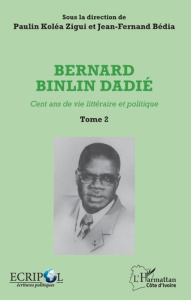 Bernard Binlin Dadié. Cent ans de vie littéraire et politique, Tome 2 - Koléa Zigui Paulin ; Bédia Jean-Fernand