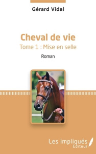 Cheval de vie Tome 1 : Mise en selle - Vidal Gérard