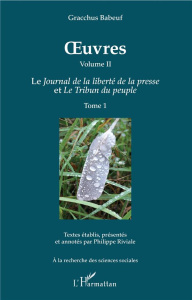 Oeuvres. Volume 2, Le journal de la liberté de la presse et Le tribun du peuple, Tome 1 - Babeuf Gracchus ; Riviale Philippe