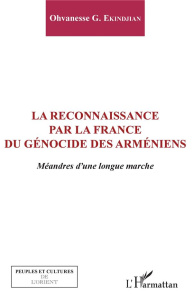 La reconnaissance par la France du génocide arménien. Méandres d'une longue marche - Ekindjian Ohvanesse