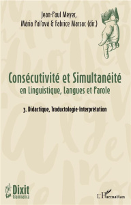 Consécutivité et simultanéité en Linguistique, Langues et Parole. Tome 3, Didactique, Traductologie- - Meyer Jean-Paul ; Pal'ová Mária ; Marsac Fabrice