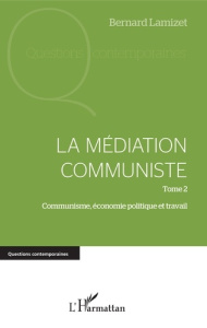 La médiation communiste. Tome 2, Communisme, économie politique et travail - Lamizet Bernard