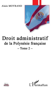 Droit administratif de la Polynésie française. Tome 2 - Moyrand Alain