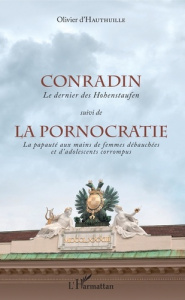 Conradin, le dernier des Hohenstaufen suivi de La pornocratie, la papauté aux mains de femmes débauc - Hauthuille Olivier d'