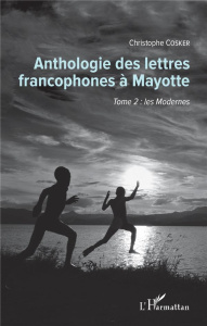 Anthologie des lettres francophones à Mayotte. Tome 2, Les modernes - Cosker Christophe