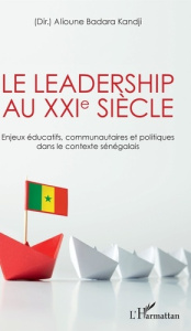 Le leadership au XXIe siècle. Enjeux éducatifs, communautaires et politiques dans le contexte sénéga - Badara Kandji alioune