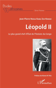 Léopold II. Le plus grand chef d'Etat de l'histoire du Congo - Nzeza Kabu Zex-Kongo Jean-Pierre ; Ki Vita Kiowa