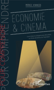 Economie & cinéma. Leurs liaisons dangereuses décodées au fil des 26 lettres de l'alphabet - Vivancos Patrice