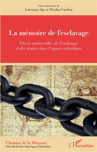 La mémoire de l'esclavage. Traces mémorielles de l'esclavage et des traites dans l'espace atlantique - Aje Lawrence ; Gachon Nicolas