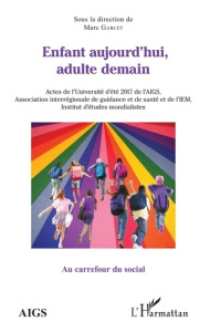 Enfant aujourd'hui, adulte demain. Actes de l'Université d'été 2017 de l'AIGS, Association interrégi - Garcet Marc