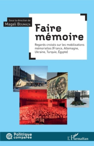 Faire mémoire. Regard croisé sur les mobilisations mémorielles (France, Allemagne, Ukraine, Turquie, - Boumaza Magali