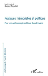 Pratiques mémorielles et politique. Pour une anthropologie politique du patrimoine - Cherubini Bernard