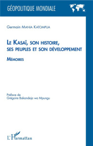 Le Kasaï, son histoire, ses peuples et son développement. Mémoires - Mania Katompua Germain ; Bakandeja wa Mpungu Grégo