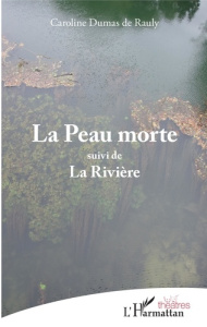 La peau morte. Suivi de La rivière - Dumas de Rauly Caroline