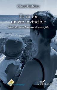 Et en toi un été invincible. Itinéraire avec le cancer de notre fille - Giubilato Gérard