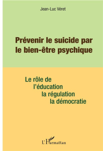 Prévenir le suicide par le bien-être psychique. Le rôle de l'éducation, de la régulation, de la démo - Véret Jean-Luc