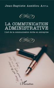 La communication administrative. L'art de la communication écrite en entreprise - Appia Jean-Baptiste Assiélou