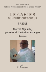 Le cahier du jeune chercheur N° 4/2018 : Marcel Nguimbi, pensées et itinéraires étranges. Hommage - Moussiessi Fabrice ; Ondze Yandza Miser
