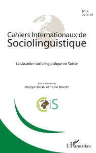 Cahiers Internationaux de Sociolinguistique N°14/2018-19 : La Situation sociolinguistique en Suisse - Moser Philippe ; Moretti Bruno