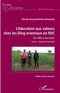 L'éducation aux valeurs chez les Ding orientaux en RDC de 1885 à nos jours. Tome 2, Approche histori - Malung'mper Akpanabi Placide