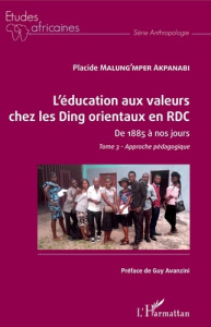 L'éducation aux valeurs chez les Ding orientaux en RDC de 1885 à nos jours. Tome 3, Approche pédagog - Malung'mper Akpanabi Placide