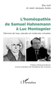 L'homéopathie de Samuel Hahnemann à Luc Montagnier. Mémoire de l'eau, placebo et molécules virtuelle - Volf Elie ; Aulas Jean-Jacques ; Brézin Edouard