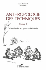 Anthropologie des techniques. Cahier 1, De la mémoire aux gestes en Préhistoire - David Eva