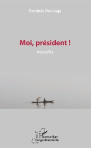 Moi, président ! - Doukaga Destinée
