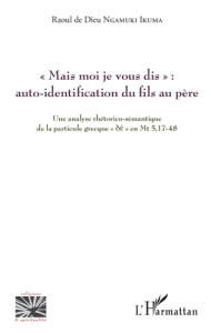 Mais moi je vous dis : auto-identification du fils au père. Une analyse rhétorico-sémantique de la - Ngamuki Ikuma Raoul de Dieu