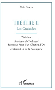 Théâtre. Tome 2, Les croisades : Tibériade ; Baudouin de Toulouse ; Passion et mort d'un chrétien d' - Didier Alain