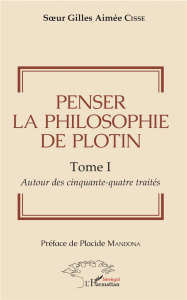 Penser la philosophie de Plotin Tome I. 1 Autour des cinquante-quatre traités - Soeur Gilles aimée cisse