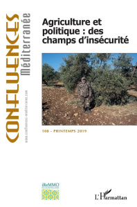 Confluences Méditerranée N° 108, printemps 2019 : Agriculture et politique : des champs d'insécurité