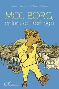 Moi, Borg, enfant de Korhogo - Boating Sophie K. ; N'Guessan Koffi Roger