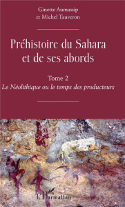 Préhistoire du Sahara et de ses abords. Tome 2, Le Néolithique ou le temps des producteurs - Aumassip Ginette ; Tauveron Michel