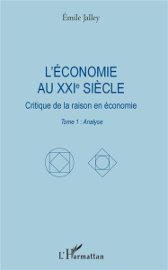L'économie au XXIe siècle. Critique de la raison en économie. Tome 1 : Analyse - Jalley Emile