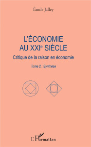 L'économie au XXIe siècle. Critique de la raison en économie. Tome 2 : Synthèse - Jalley Emile