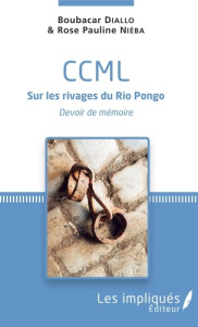 CCML sur les rivages du Rio Pongo. Devoir de mémoire - Diallo Boubacar ; Niéba Rose Pauline