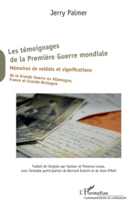 Les témoignages de la Première Guerre mondiale. Mémoires de soldats et significations de la Grande G - Palmer Jerry ; Lavau Florence ; Esmein Bernard ; O