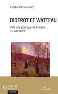 Diderot et Watteau. Vers une poétique de l'image au XVIIIe siècle - Bartha-Kovacs Katalin
