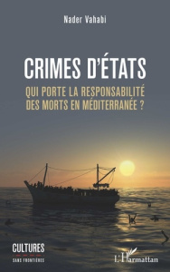 Crimes d'Etats. Qui porte la responsabilité des morts en Méditerranée ? - Vahabi Nader