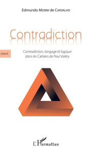 Contradiction. Tome 2, Contradiction, langage et logique dans les Cahiers de Paul Valéry - Morim de Carvalho Edmundo