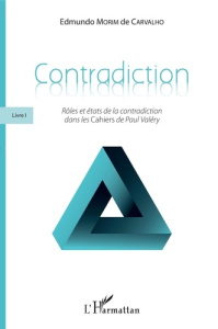 Contradiction. Livre 1, Rôles et états de la contradiction dans les Cahiers de Paul Valéry - Morim de Carvalho Edmundo