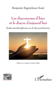 Les diaconesses d'hier et le diacre d'aujourd'hui. Etude interdisciplinaire sur le diaconat féminin - Kigninlman Koné Benjamin ; Müller Gerhard