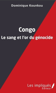 Congo. Le sang et l'or du génocide - Kounkou Dominique