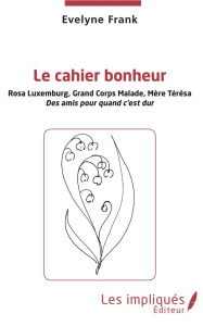 Le cahier bonheur. Rosa Luxemburg, Grand Corps Malade, Mère Térésa, des amis pour quand c'est dur - Frank Evelyne