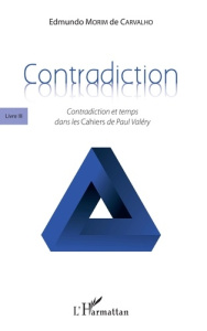 Contradiction. Tome 3, Contradiction et temps dans les Cahiers de Paul Valéry - Morim de Carvalho Edmundo