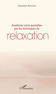 Améliorer votre quotidien par les techniques de relaxation - Perrotin Christian ; Hubert Jean-Pierre