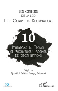 Les cahiers de la LCD N° 10 : Mutations du travail et "nouvelles" formes de discriminations - Sehli Djaouidah ; Dufournet Tanguy